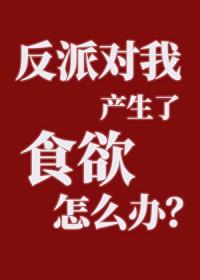 反派对我产生了食欲怎么办