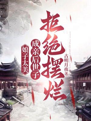娘子太美，成亲后世子拒绝摆烂