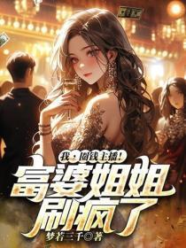 我,圈钱主播!富婆姐姐刷疯了