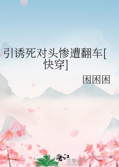 引诱死对头惨遭翻车[快穿]