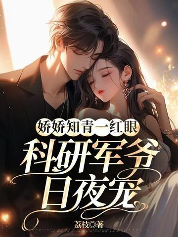 娇娇知青一红眼,科研军爷日夜宠