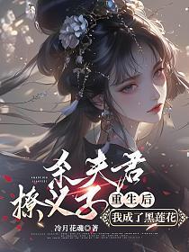 杀夫君，撩义子，重生后我成了黑莲花