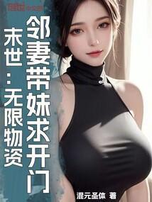 末世:无限物资,邻妻带妹求开门
